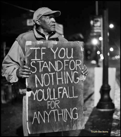 If you stand for nothing, you'll fall for anything